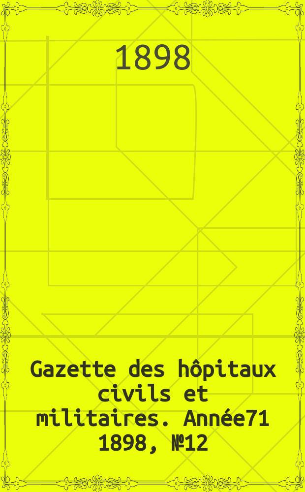 Gazette des hôpitaux civils et militaires. Année71 1898, №12