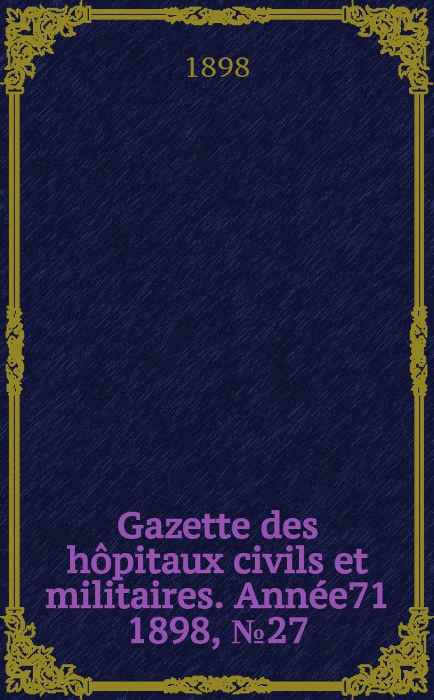 Gazette des hôpitaux civils et militaires. Année71 1898, №27
