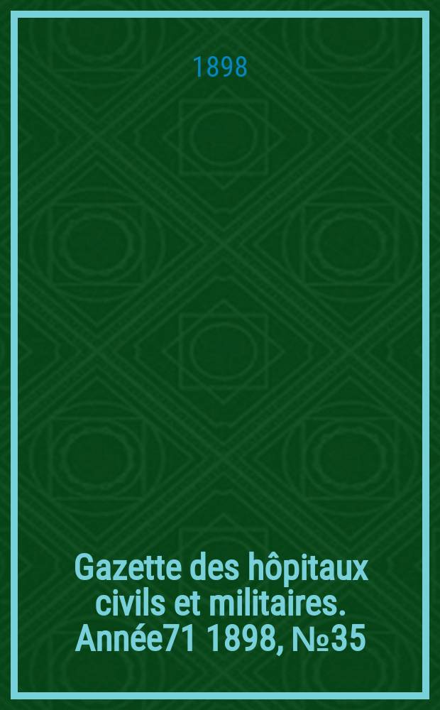Gazette des h&ocirc;pitaux civils et militaires. Ann&eacute;e71 1898, №35