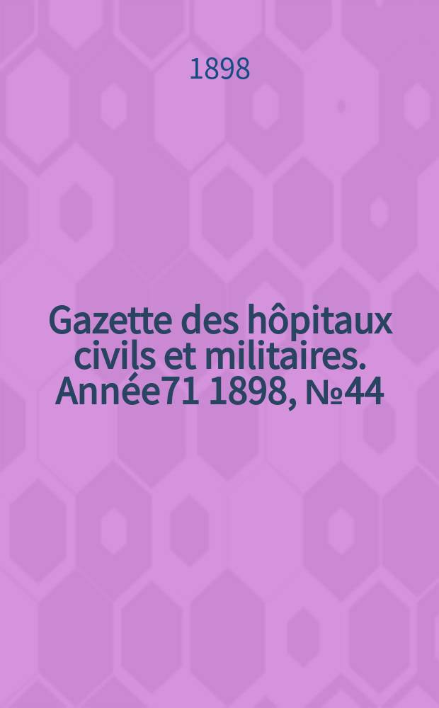 Gazette des hôpitaux civils et militaires. Année71 1898, №44