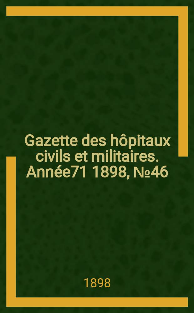 Gazette des hôpitaux civils et militaires. Année71 1898, №46