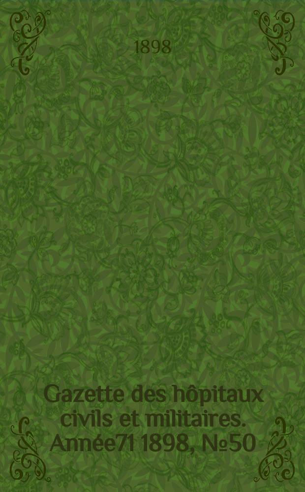 Gazette des h&ocirc;pitaux civils et militaires. Ann&eacute;e71 1898, №50
