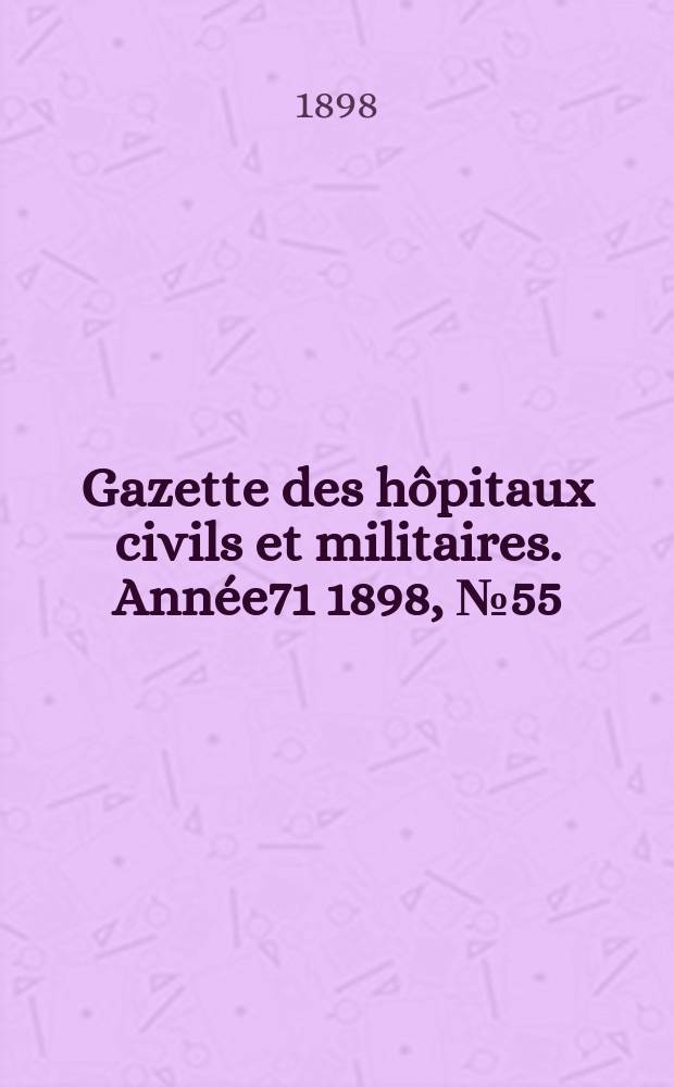 Gazette des hôpitaux civils et militaires. Année71 1898, №55