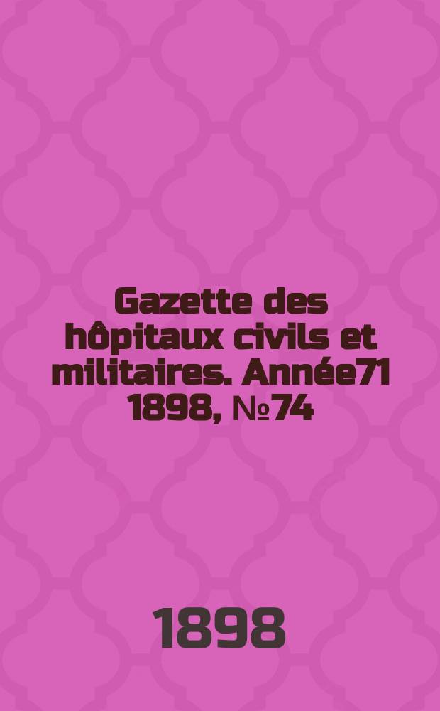 Gazette des hôpitaux civils et militaires. Année71 1898, №74