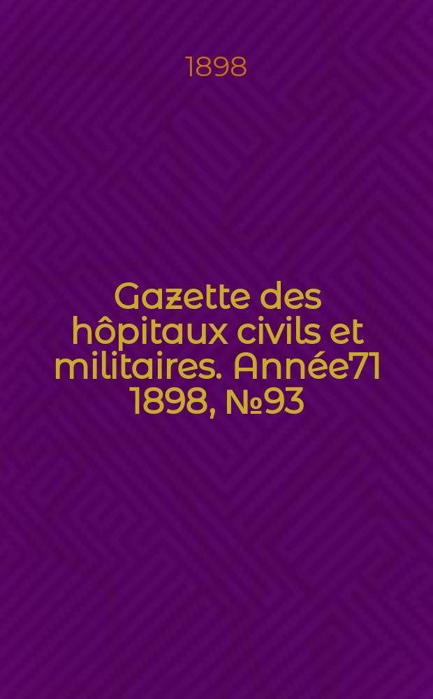Gazette des hôpitaux civils et militaires. Année71 1898, №93