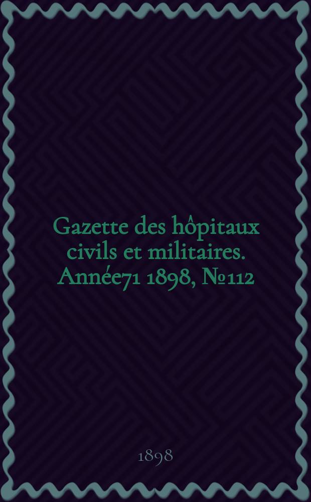Gazette des hôpitaux civils et militaires. Année71 1898, №112