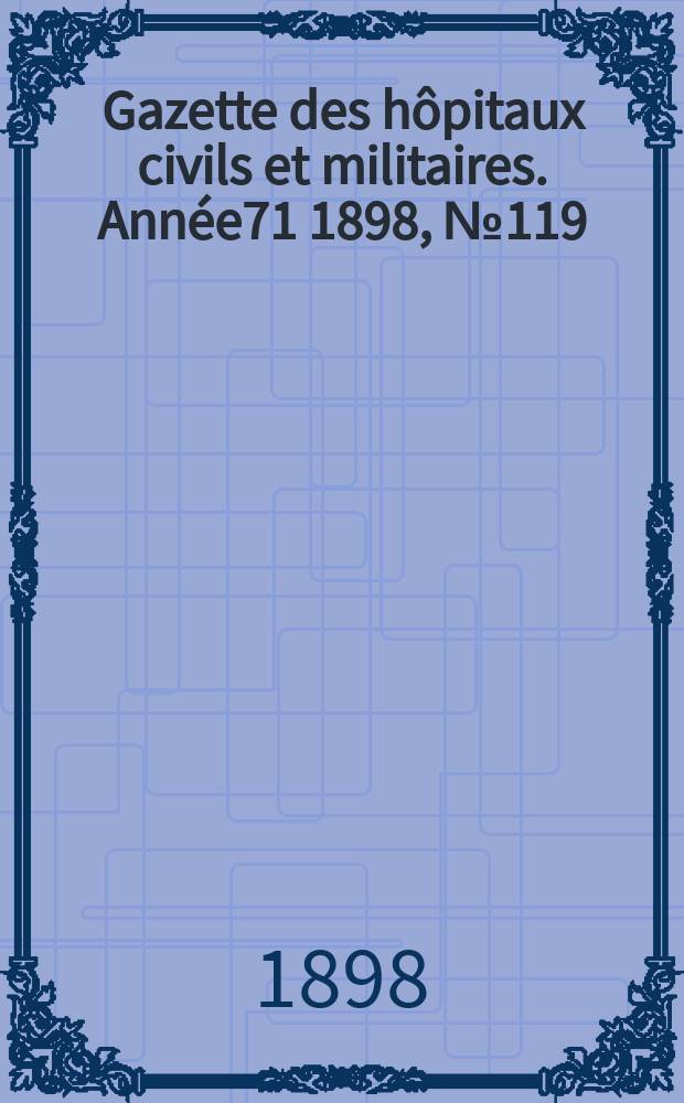 Gazette des h&ocirc;pitaux civils et militaires. Ann&eacute;e71 1898, №119