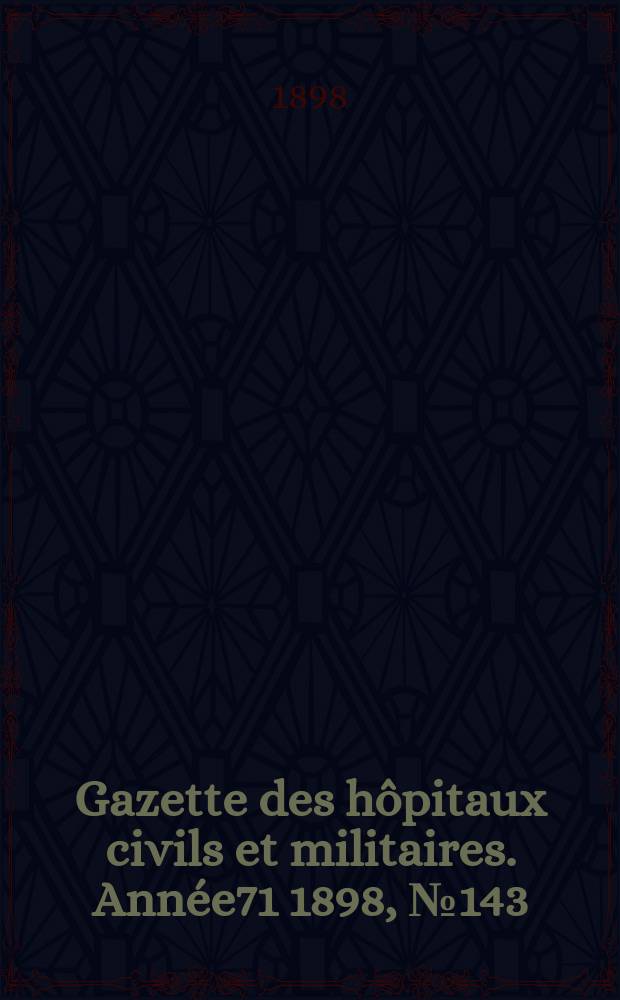 Gazette des hôpitaux civils et militaires. Année71 1898, №143