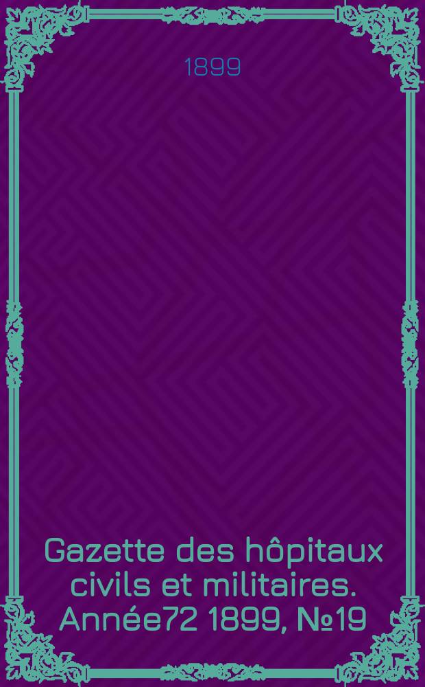 Gazette des hôpitaux civils et militaires. Année72 1899, №19