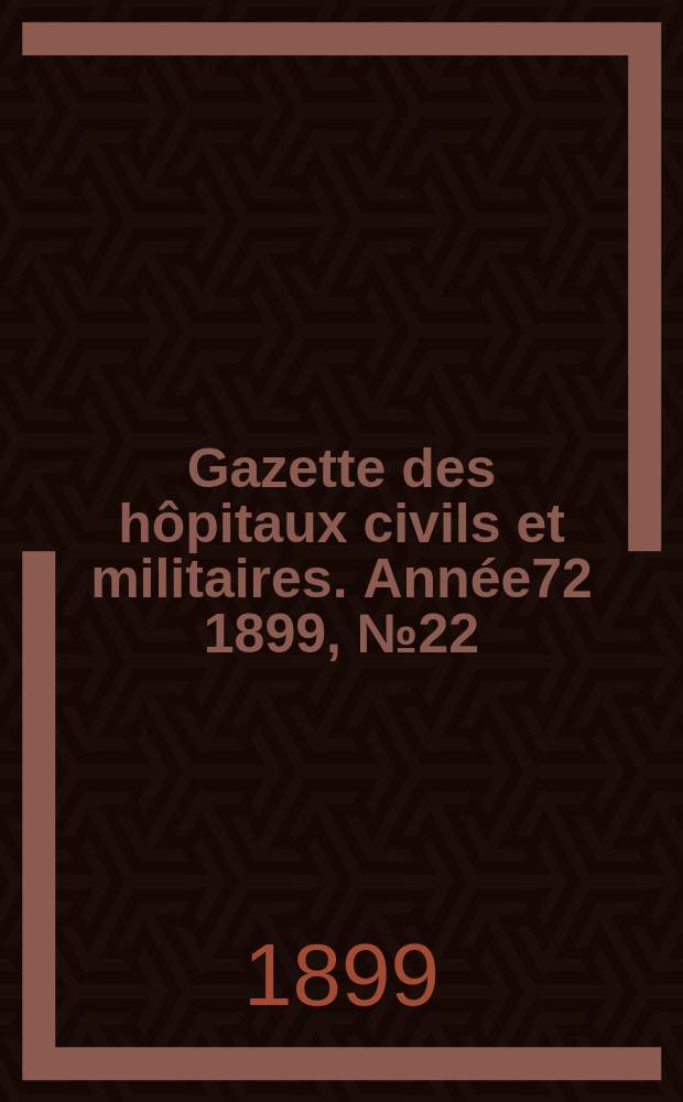 Gazette des hôpitaux civils et militaires. Année72 1899, №22