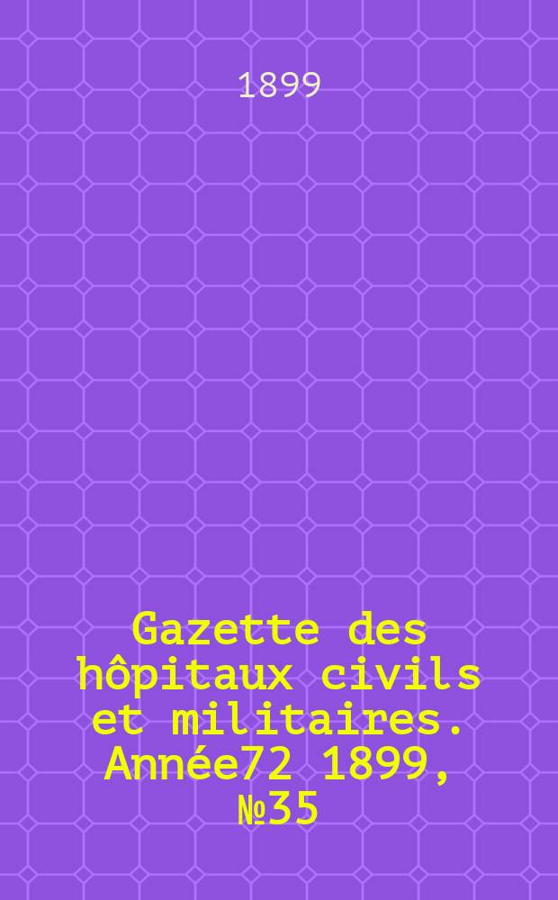 Gazette des h&ocirc;pitaux civils et militaires. Ann&eacute;e72 1899, №35