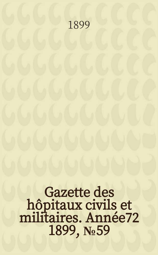 Gazette des hôpitaux civils et militaires. Année72 1899, №59