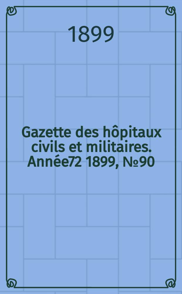 Gazette des hôpitaux civils et militaires. Année72 1899, №90