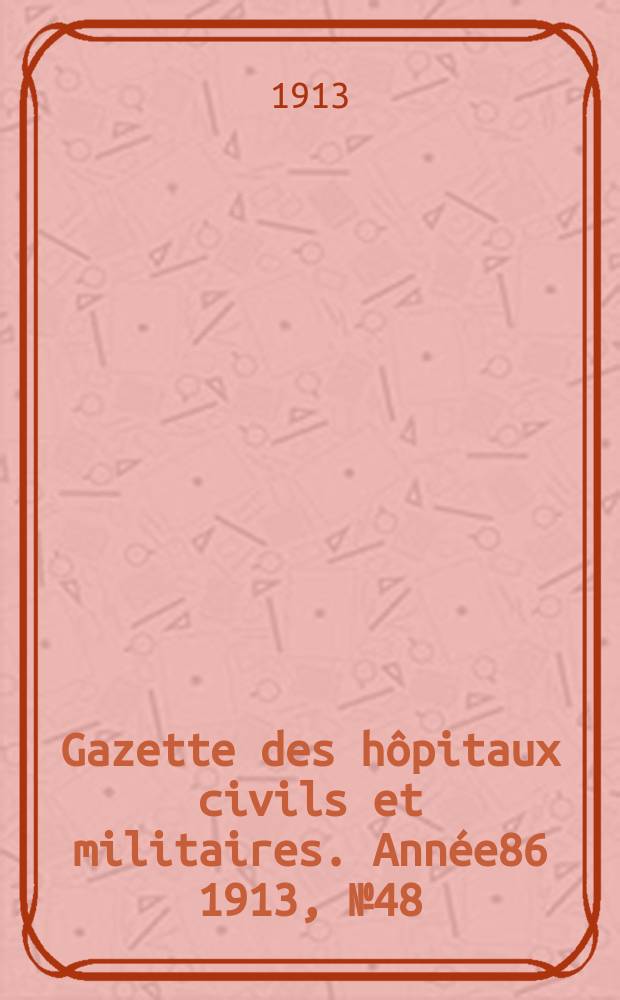 Gazette des hôpitaux civils et militaires. Année86 1913, №48