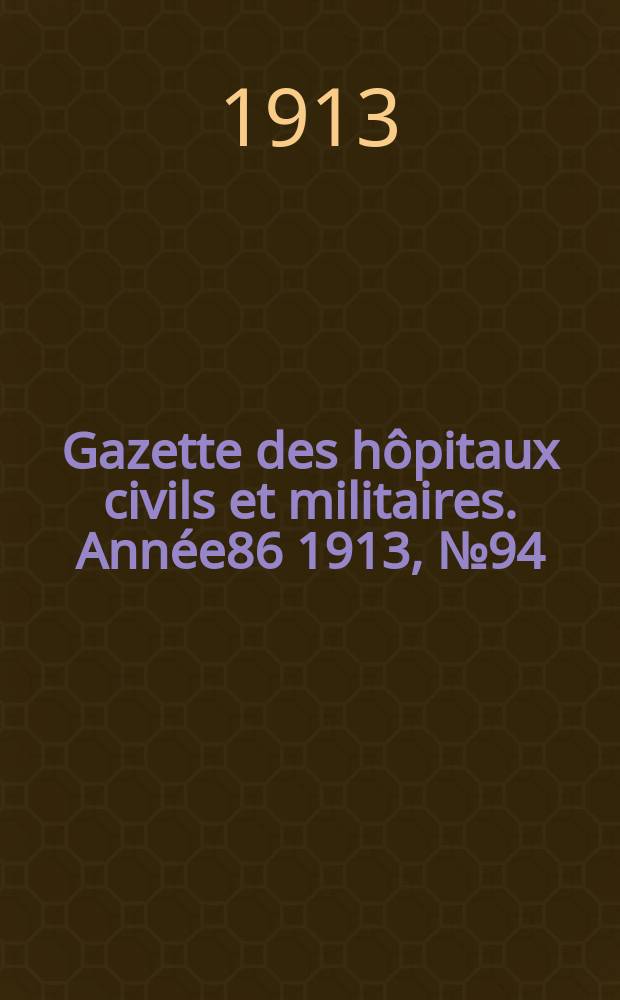Gazette des hôpitaux civils et militaires. Année86 1913, №94