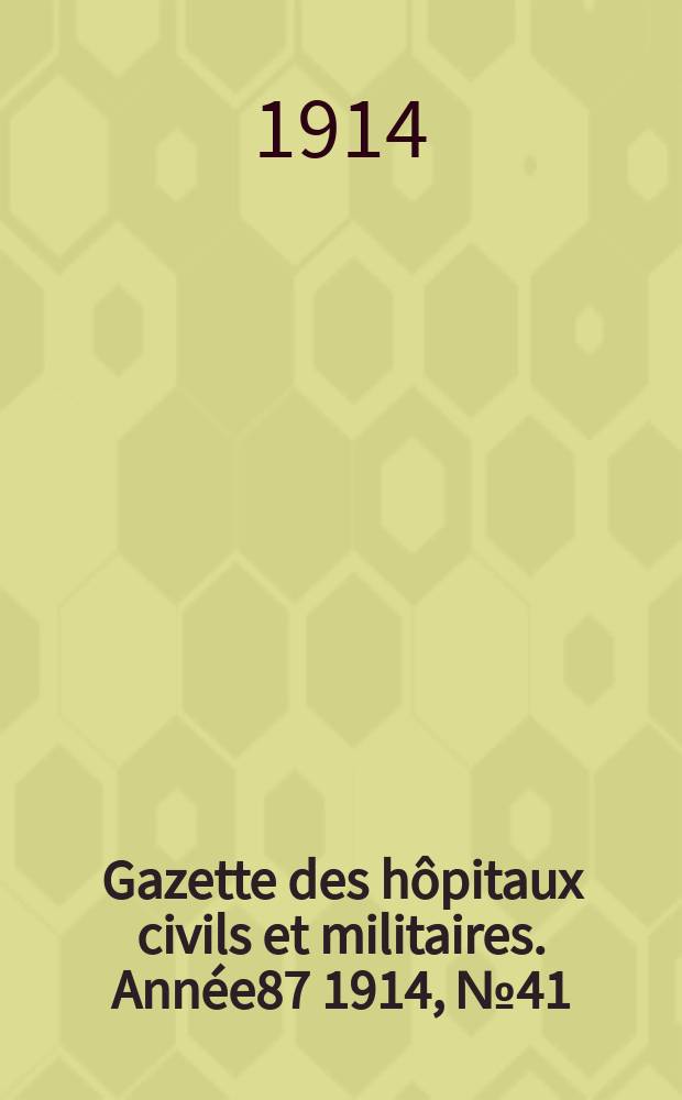 Gazette des h&ocirc;pitaux civils et militaires. Ann&eacute;e87 1914, №41