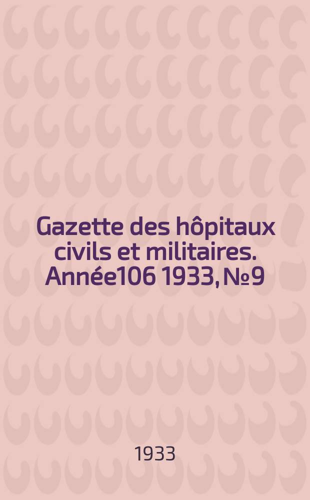 Gazette des hôpitaux civils et militaires. Année106 1933, №9