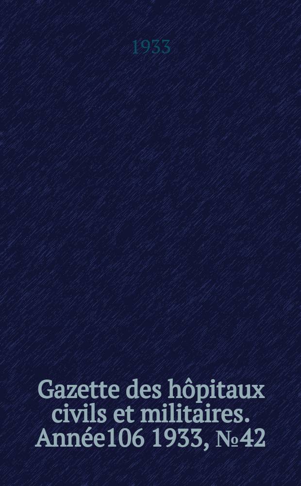 Gazette des hôpitaux civils et militaires. Année106 1933, №42