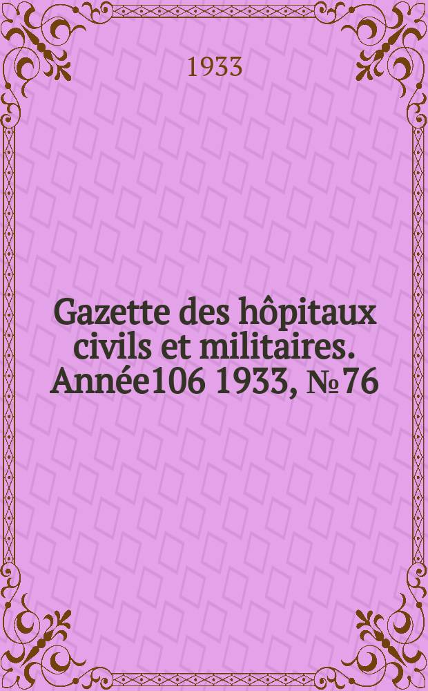 Gazette des h&ocirc;pitaux civils et militaires. Ann&eacute;e106 1933, №76
