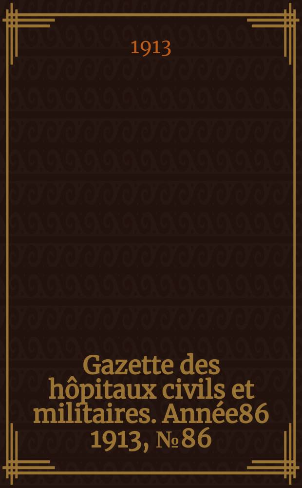 Gazette des hôpitaux civils et militaires. Année86 1913, №86
