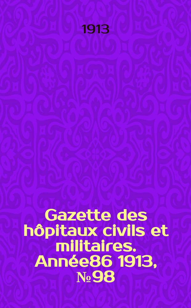Gazette des hôpitaux civils et militaires. Année86 1913, №98