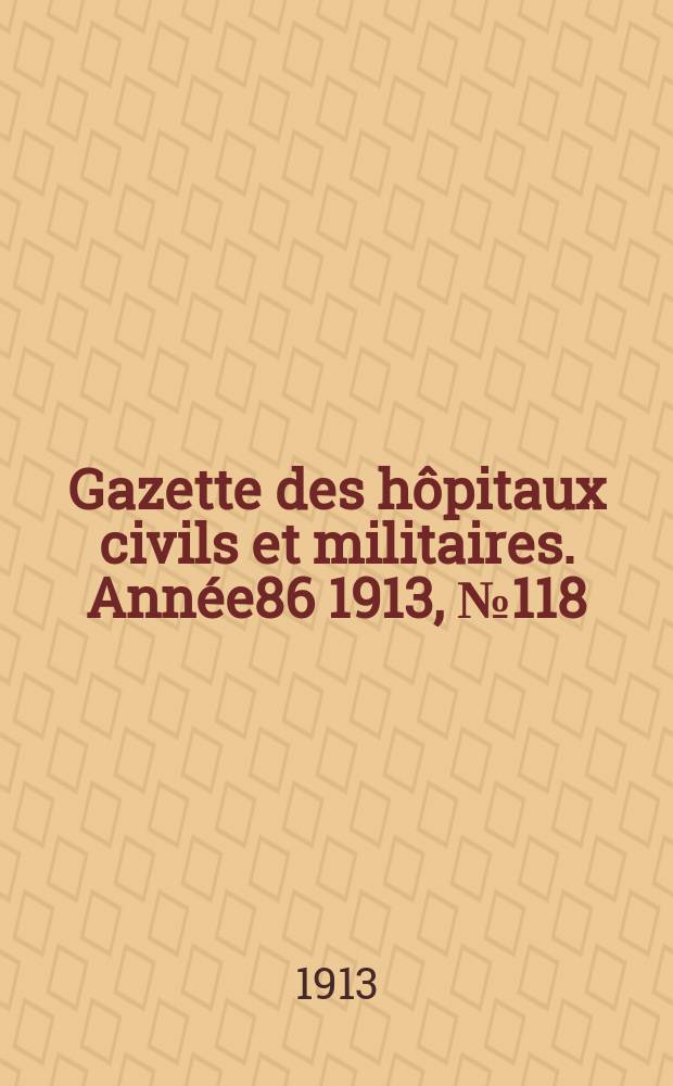 Gazette des hôpitaux civils et militaires. Année86 1913, №118