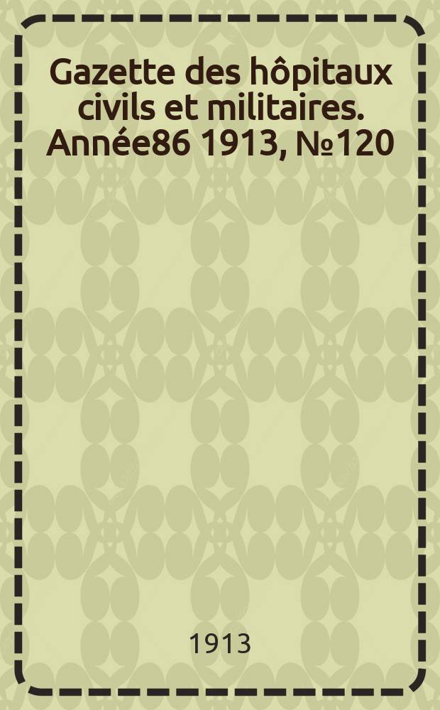 Gazette des hôpitaux civils et militaires. Année86 1913, №120