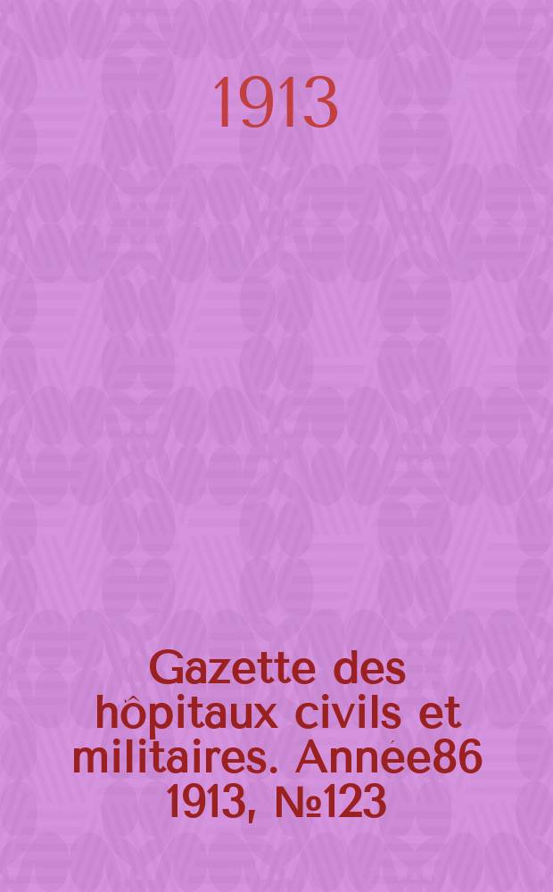 Gazette des hôpitaux civils et militaires. Année86 1913, №123