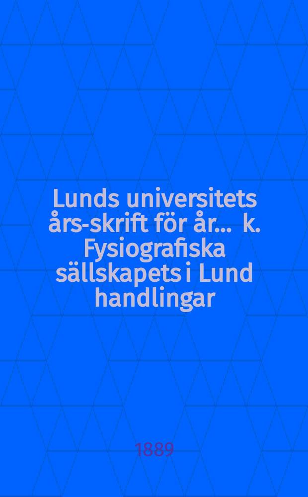 Lunds universitets års-skrift för år ... k. Fysiografiska sällskapets i Lund handlingar