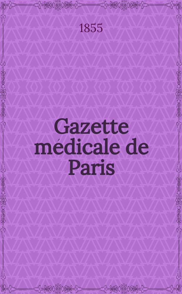 Gazette médicale de Paris : Journal de médecine et des sciences accessoires. Année25 1855, T.10