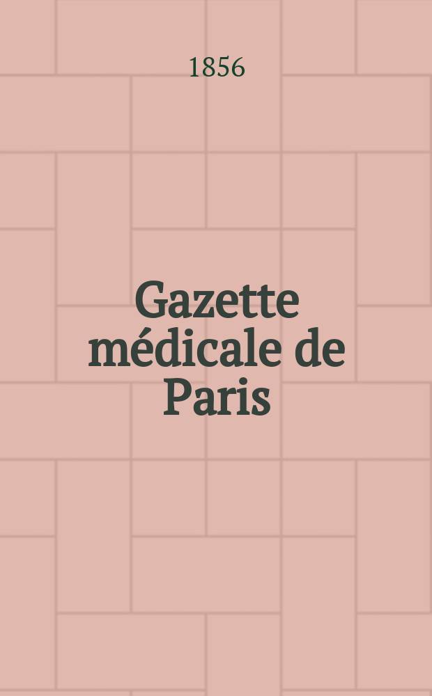 Gazette médicale de Paris : Journal de médecine et des sciences accessoires. Année26 1856, T.11