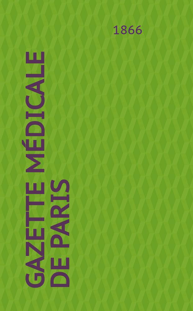 Gazette médicale de Paris : Journal de médecine et des sciences accessoires. Année37 1866, T.21