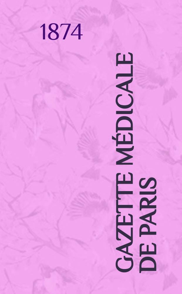 Gazette médicale de Paris : Journal de médecine et des sciences accessoires. Année45 1874, T.3