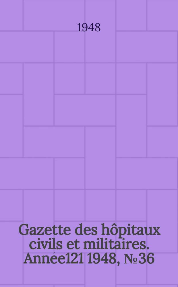 Gazette des hôpitaux civils et militaires. Année121 1948, №36