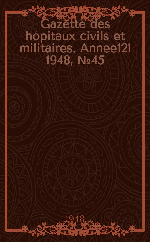 Gazette des hôpitaux civils et militaires. Année121 1948, №45