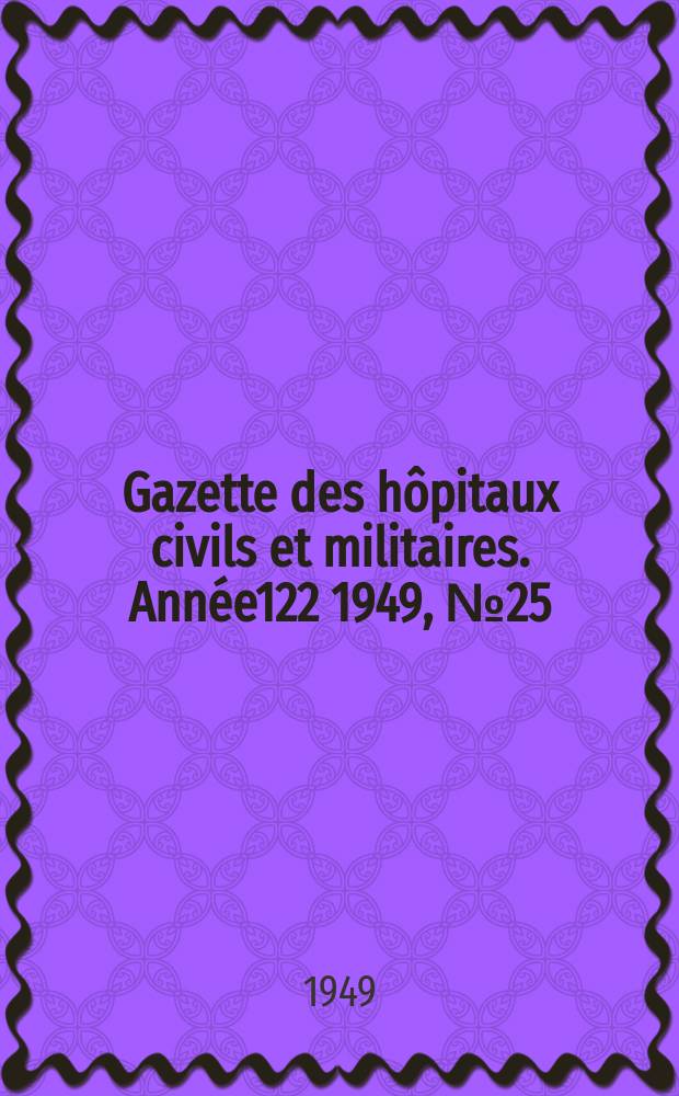 Gazette des hôpitaux civils et militaires. Année122 1949, №25/26