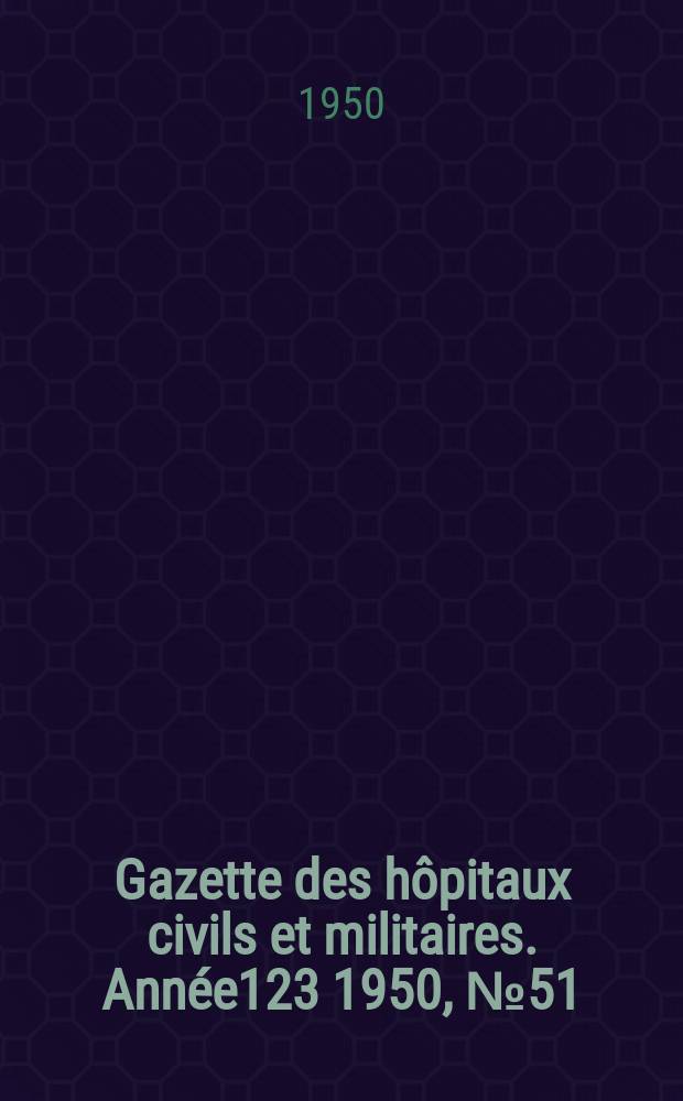 Gazette des hôpitaux civils et militaires. Année123 1950, №51/52