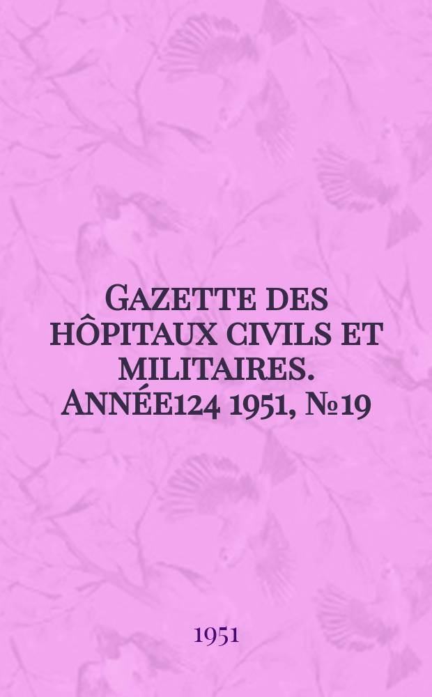 Gazette des hôpitaux civils et militaires. Année124 1951, №19