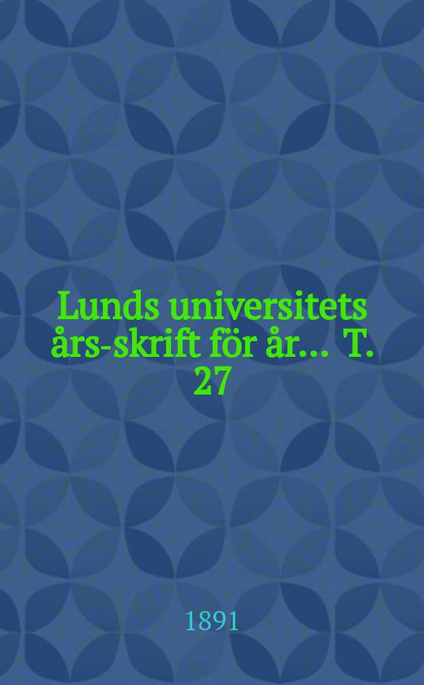 Lunds universitets &aring;rs-skrift f&ouml;r &aring;r ... T. 27