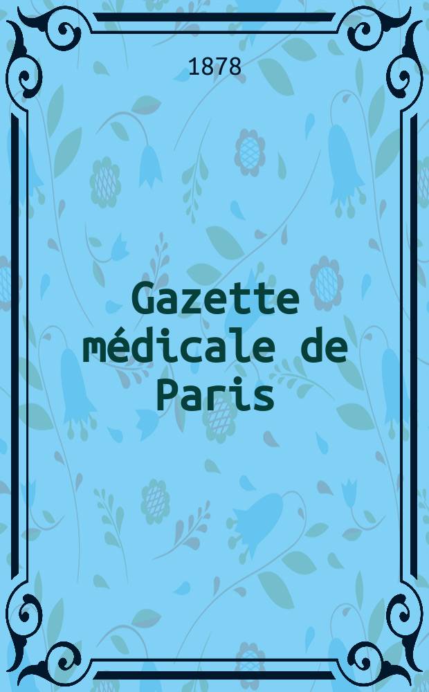Gazette médicale de Paris : Journal de médecine et des sciences accessoires. Gazette médicale de Paris