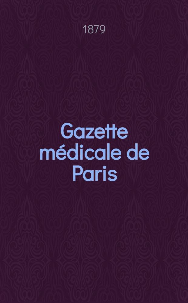 Gazette médicale de Paris : Journal de médecine et des sciences accessoires. Année50 1879, T.1