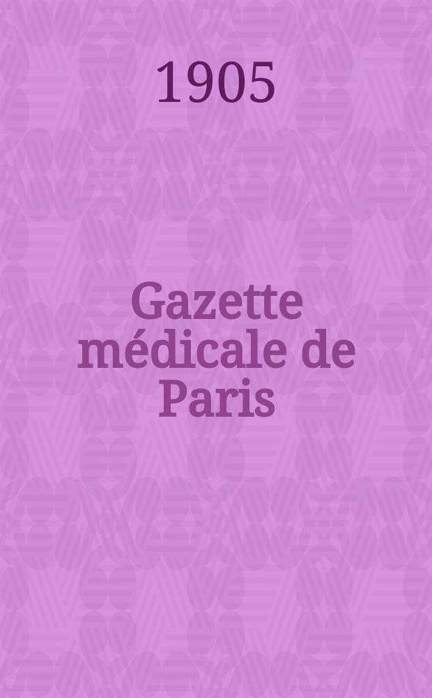 Gazette médicale de Paris : Journal de médecine et des sciences accessoires. Année76 1905, T.5, №10