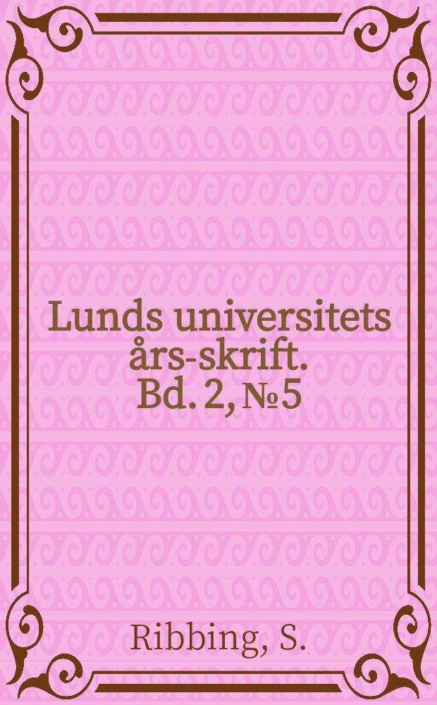 Lunds universitets års-skrift. Bd. 2, № 5 : Die Chininbehandlung der Malariakrankheiten und ihre Methodik