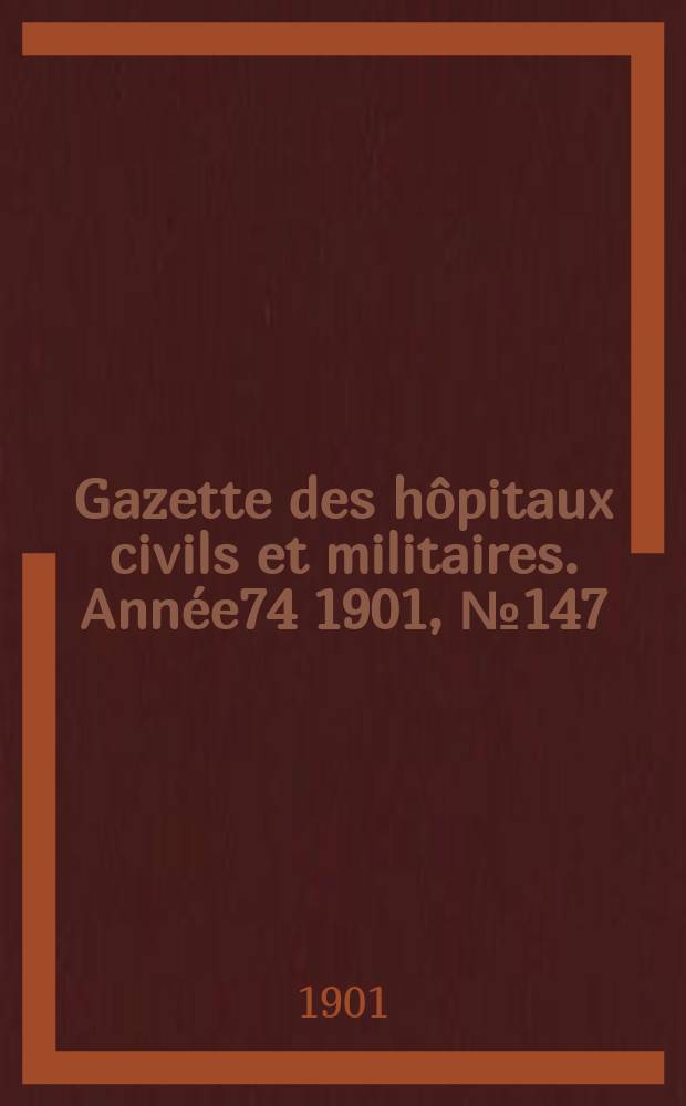 Gazette des hôpitaux civils et militaires. Année74 1901, №147