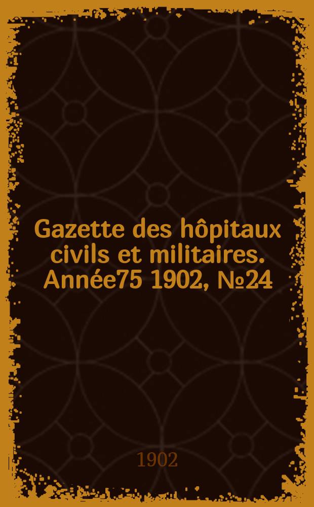 Gazette des hôpitaux civils et militaires. Année75 1902, №24