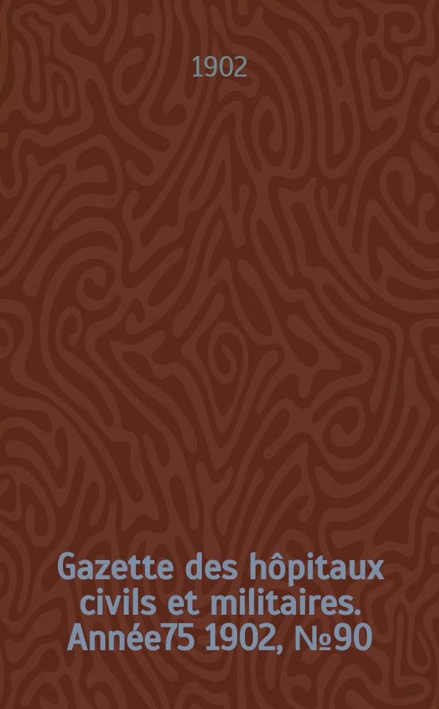 Gazette des h&ocirc;pitaux civils et militaires. Ann&eacute;e75 1902, №90