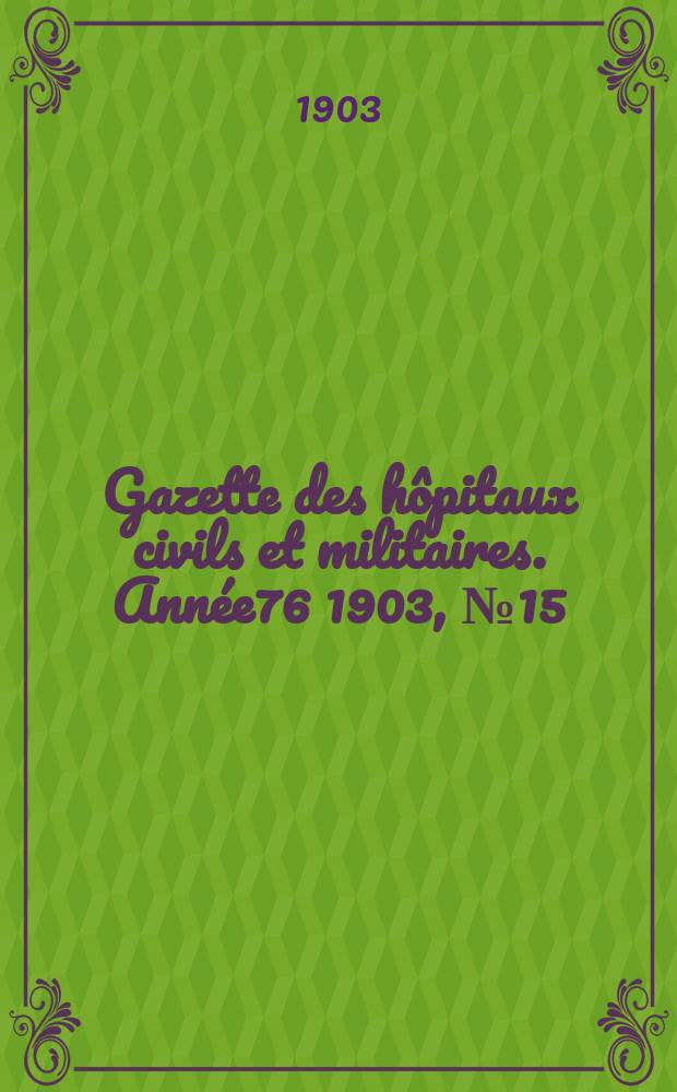 Gazette des hôpitaux civils et militaires. Année76 1903, №15