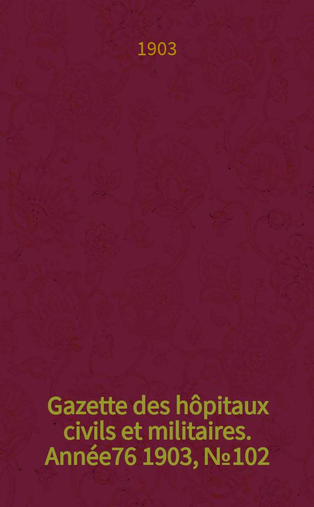 Gazette des hôpitaux civils et militaires. Année76 1903, №102