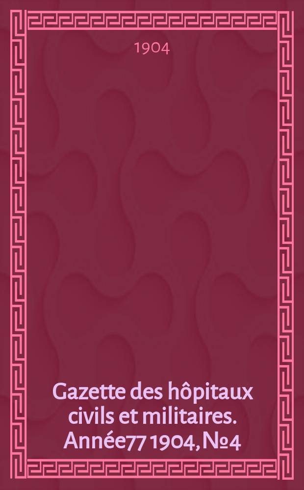 Gazette des hôpitaux civils et militaires. Année77 1904, №4