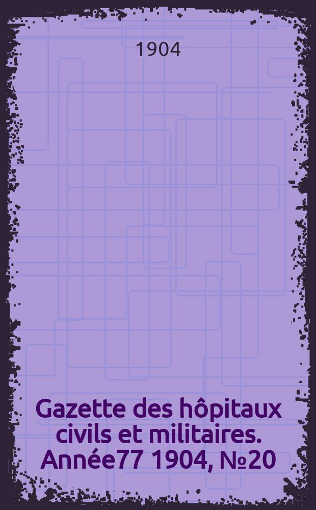 Gazette des hôpitaux civils et militaires. Année77 1904, №20